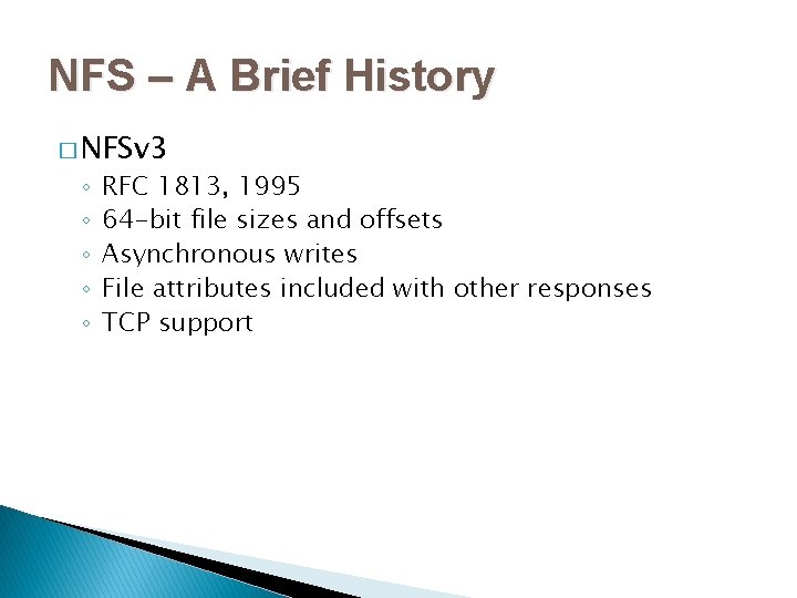 NFS – A Brief History � NFSv 3 ◦ ◦ ◦ RFC 1813, 1995