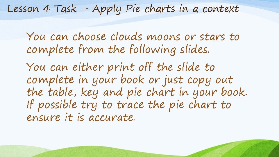 Lesson 4 Task – Apply Pie charts in a context You can choose clouds