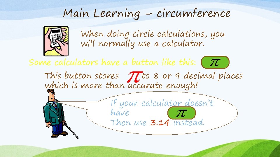 Main Learning – circumference When doing circle calculations, you will normally use a calculator.