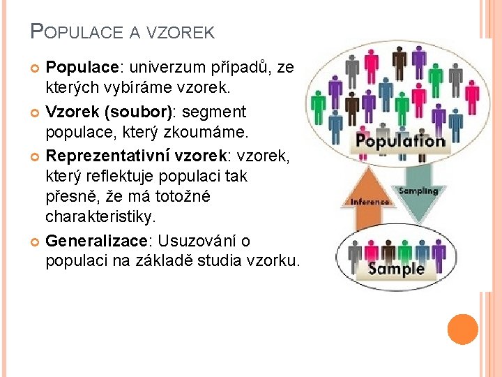POPULACE A VZOREK Populace: univerzum případů, ze kterých vybíráme vzorek. Vzorek (soubor): segment populace,