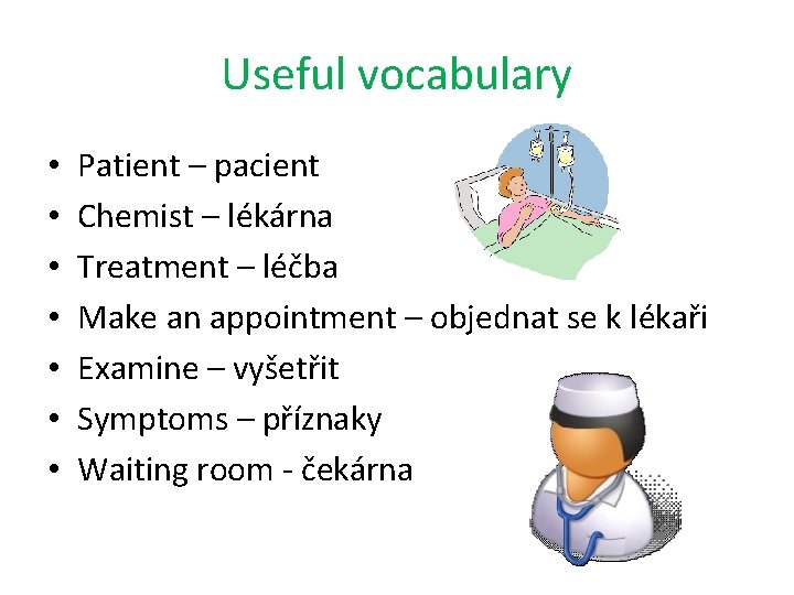 Useful vocabulary • • Patient – pacient Chemist – lékárna Treatment – léčba Make