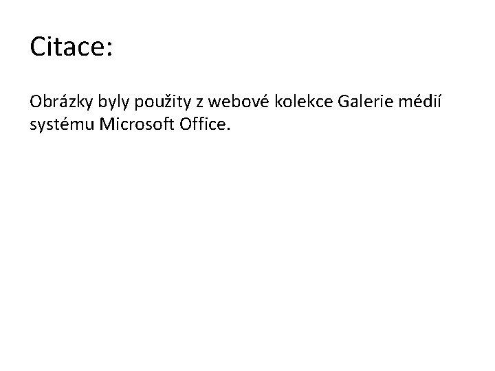 Citace: Obrázky byly použity z webové kolekce Galerie médií systému Microsoft Office. 