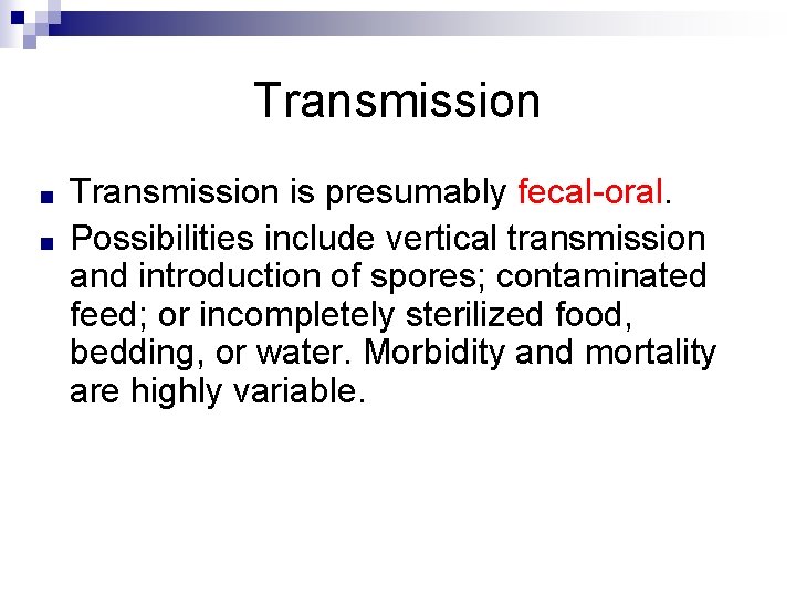 Transmission ■ ■ Transmission is presumably fecal-oral. Possibilities include vertical transmission and introduction of