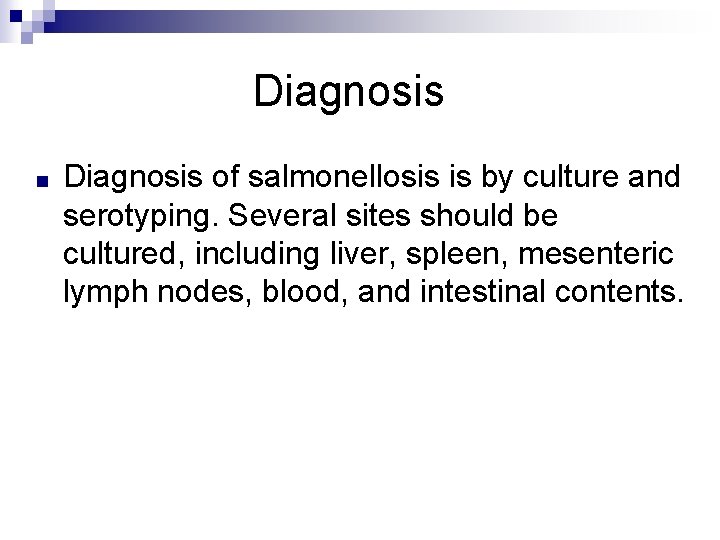 Diagnosis ■ Diagnosis of salmonellosis is by culture and serotyping. Several sites should be