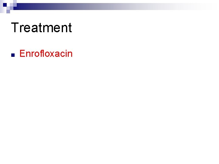 Treatment ■ Enrofloxacin 