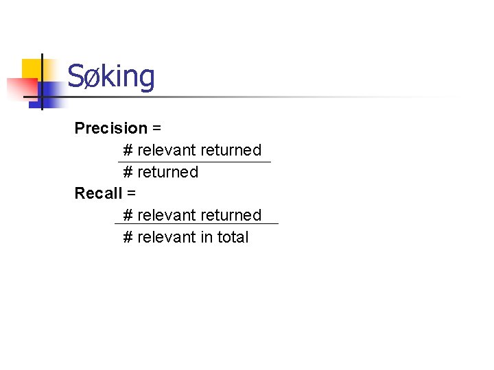 Søking Precision = # relevant returned # returned Recall = # relevant returned #