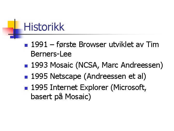 Historikk n n 1991 – første Browser utviklet av Tim Berners-Lee 1993 Mosaic (NCSA,