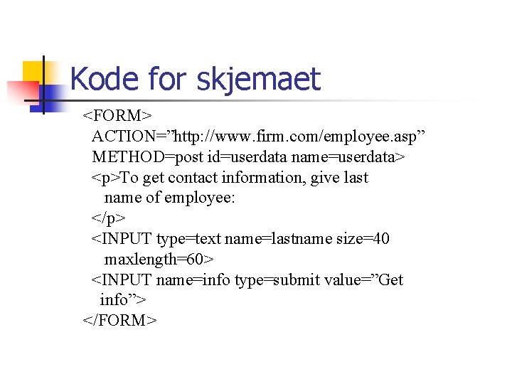 Kode for skjemaet <FORM> ACTION=”http: //www. firm. com/employee. asp” METHOD=post id=userdata name=userdata> <p>To get