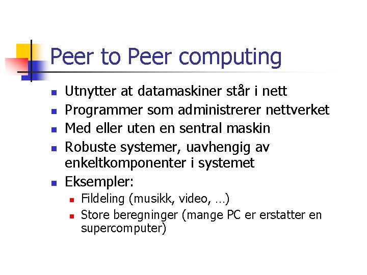 Peer to Peer computing n n n Utnytter at datamaskiner står i nett Programmer