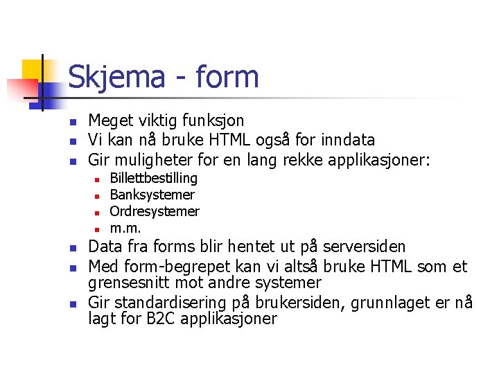 Skjema - form n n n Meget viktig funksjon Vi kan nå bruke HTML