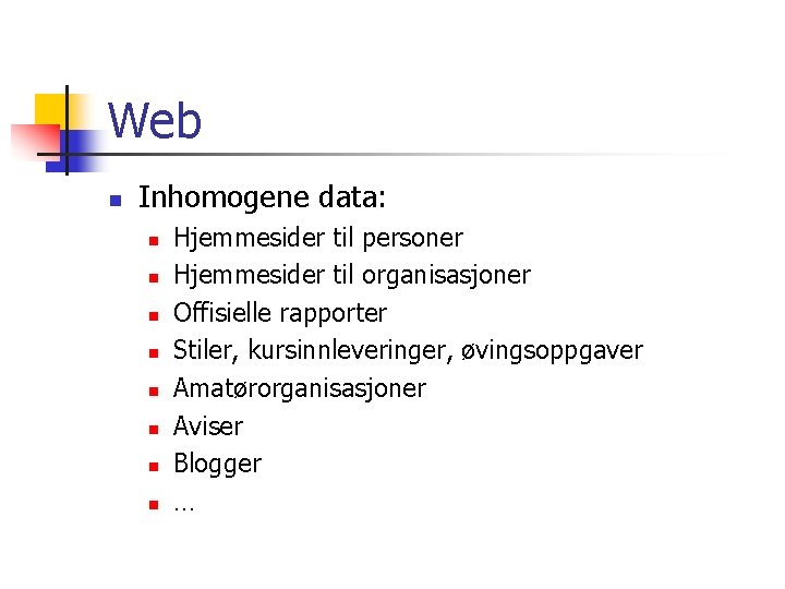 Web n Inhomogene data: n n n n Hjemmesider til personer Hjemmesider til organisasjoner