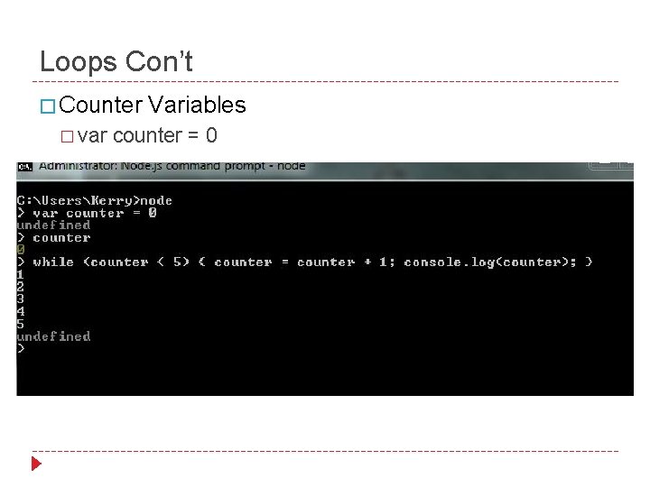 Loops Con’t � Counter � var Variables counter = 0 