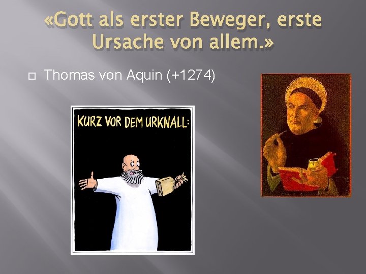  «Gott als erster Beweger, erste Ursache von allem. » Thomas von Aquin (+1274)