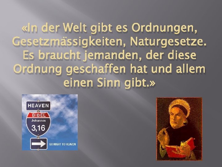  «In der Welt gibt es Ordnungen, Gesetzmässigkeiten, Naturgesetze. Es braucht jemanden, der diese