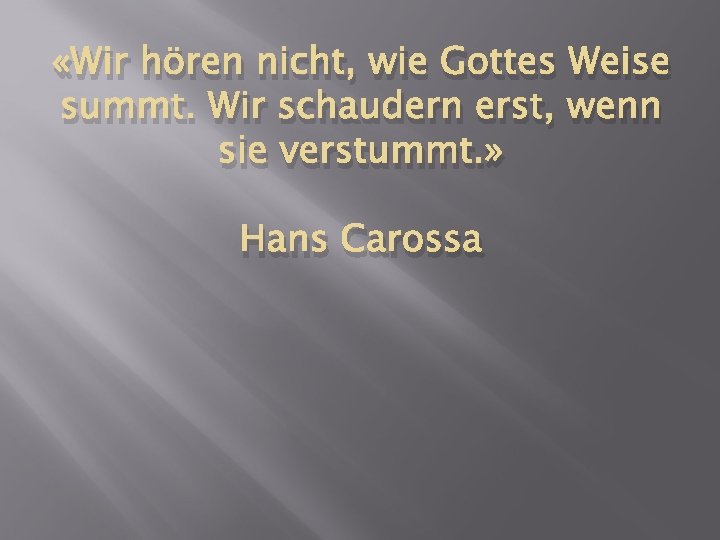  «Wir hören nicht, wie Gottes Weise summt. Wir schaudern erst, wenn sie verstummt.