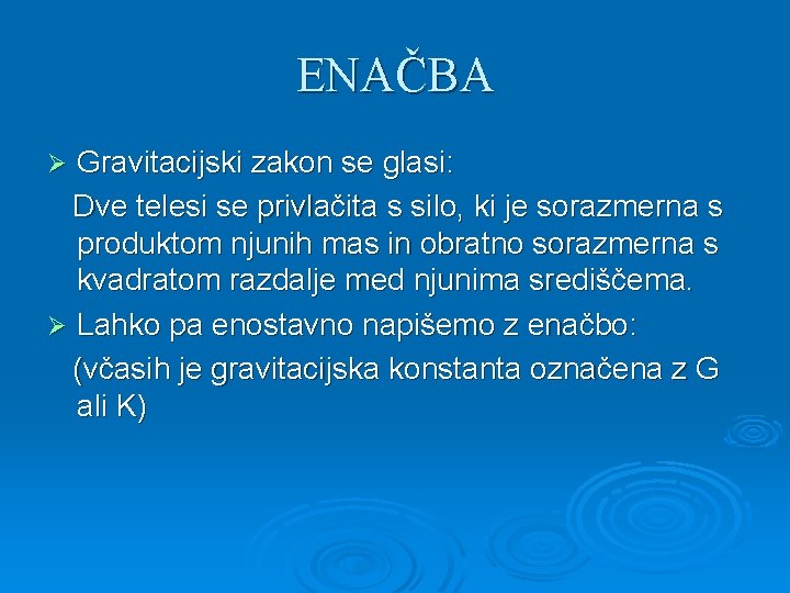 ENAČBA Gravitacijski zakon se glasi: Dve telesi se privlačita s silo, ki je sorazmerna