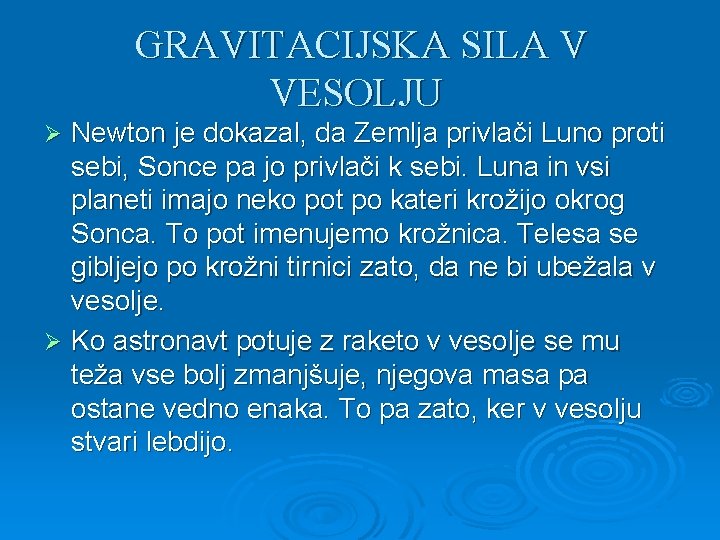 GRAVITACIJSKA SILA V VESOLJU Newton je dokazal, da Zemlja privlači Luno proti sebi, Sonce