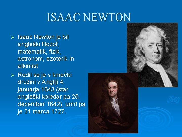 ISAAC NEWTON Isaac Newton je bil angleški filozof, matematik, fizik, astronom, ezoterik in alkimist