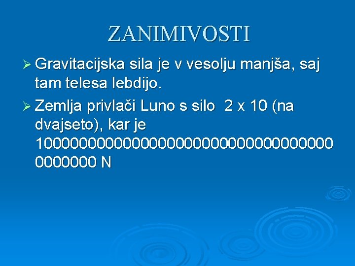 ZANIMIVOSTI Ø Gravitacijska sila je v vesolju manjša, saj tam telesa lebdijo. Ø Zemlja