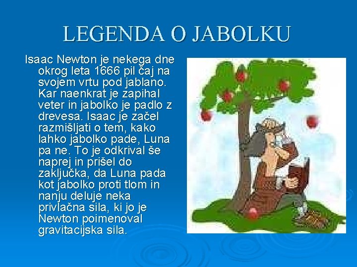 LEGENDA O JABOLKU Isaac Newton je nekega dne okrog leta 1666 pil čaj na