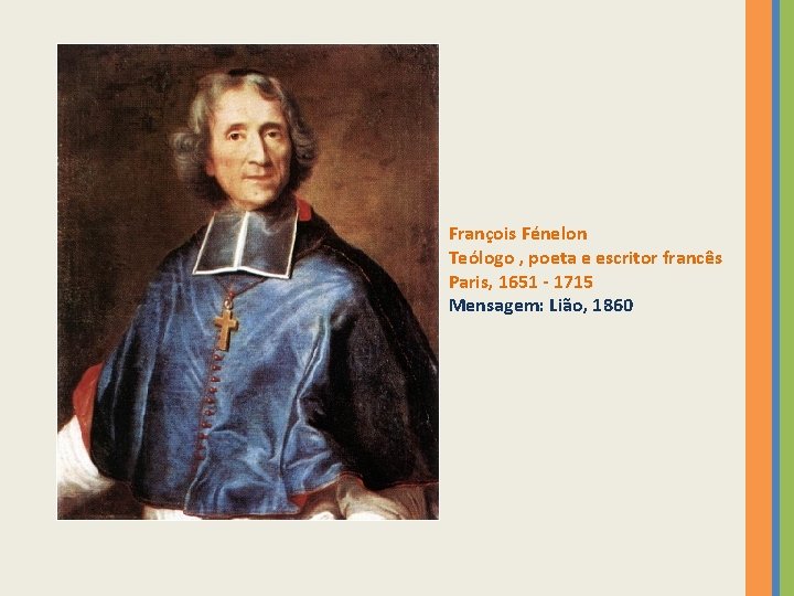 François Fénelon Teólogo , poeta e escritor francês Paris, 1651 - 1715 Mensagem: Lião,