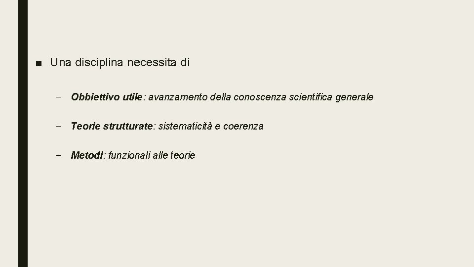 ■ Una disciplina necessita di – Obbiettivo utile: avanzamento della conoscenza scientifica generale –