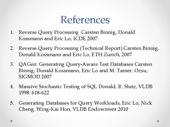 References 1. Reverse Query Processing Carsten Binnig, Donald Kossmann and Eric Lo, ICDE 2007.