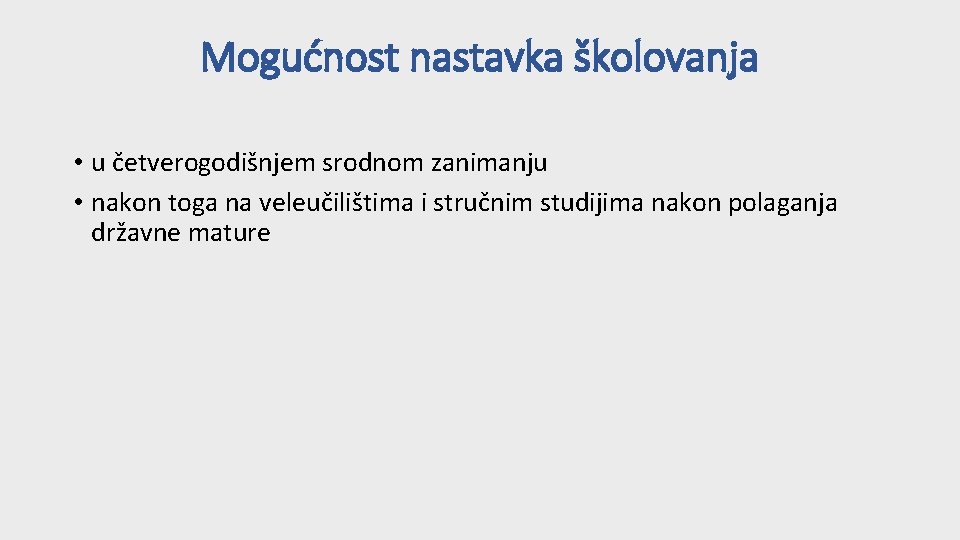 Mogućnost nastavka školovanja • u četverogodišnjem srodnom zanimanju • nakon toga na veleučilištima i