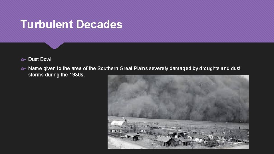 Turbulent Decades Dust Bowl Name given to the area of the Southern Great Plains