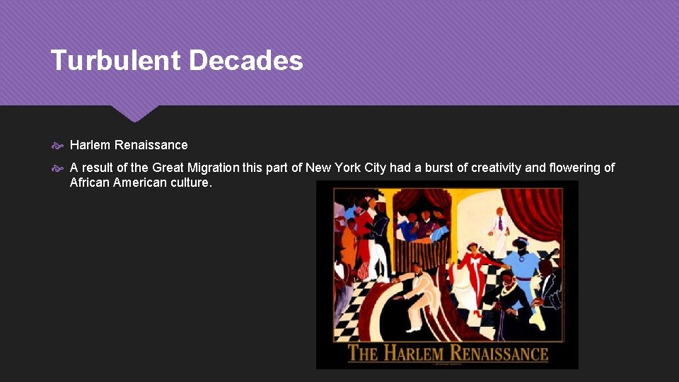 Turbulent Decades Harlem Renaissance A result of the Great Migration this part of New