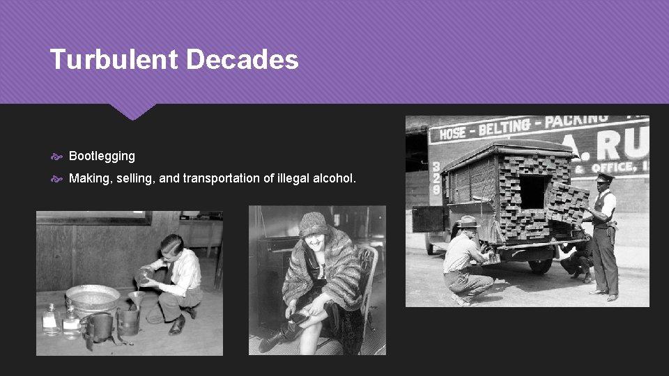 Turbulent Decades Bootlegging Making, selling, and transportation of illegal alcohol. 