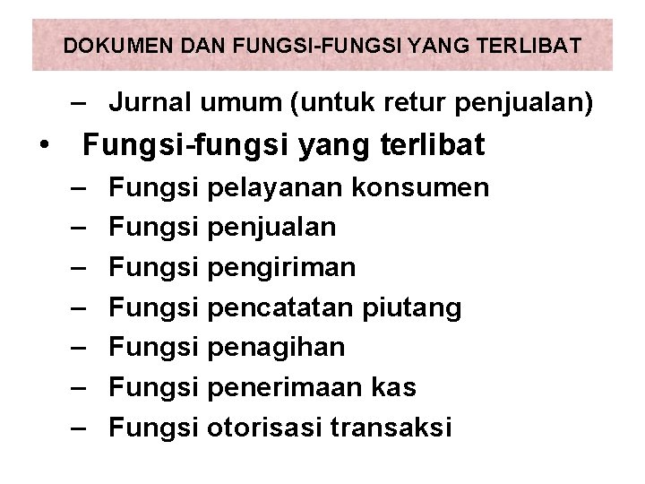 DOKUMEN DAN FUNGSI-FUNGSI YANG TERLIBAT – Jurnal umum (untuk retur penjualan) • Fungsi-fungsi yang