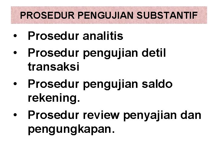 PROSEDUR PENGUJIAN SUBSTANTIF • Prosedur analitis • Prosedur pengujian detil transaksi • Prosedur pengujian