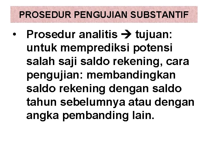 PROSEDUR PENGUJIAN SUBSTANTIF • Prosedur analitis tujuan: untuk memprediksi potensi salah saji saldo rekening,