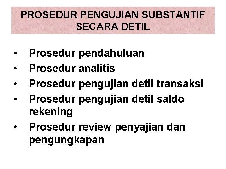 PROSEDUR PENGUJIAN SUBSTANTIF SECARA DETIL • • • Prosedur pendahuluan Prosedur analitis Prosedur pengujian