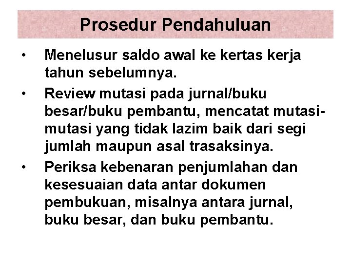 Prosedur Pendahuluan • • • Menelusur saldo awal ke kertas kerja tahun sebelumnya. Review