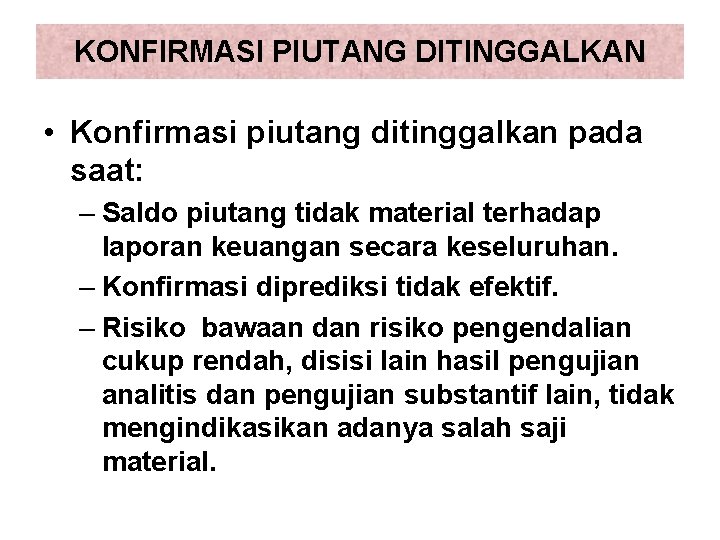 KONFIRMASI PIUTANG DITINGGALKAN • Konfirmasi piutang ditinggalkan pada saat: – Saldo piutang tidak material