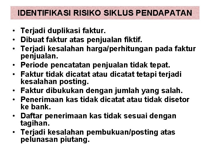 IDENTIFIKASI RISIKO SIKLUS PENDAPATAN • Terjadi duplikasi faktur. • Dibuat faktur atas penjualan fiktif.