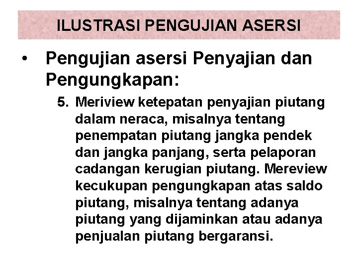 ILUSTRASI PENGUJIAN ASERSI • Pengujian asersi Penyajian dan Pengungkapan: 5. Meriview ketepatan penyajian piutang