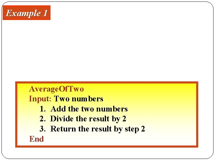 Example 1 Write an algorithm that finds the average of two numbers Solution: Average.