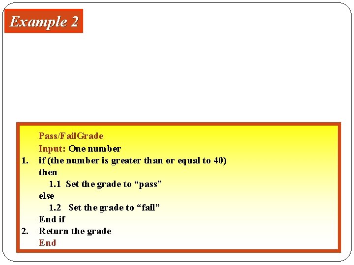 Example 2 Write an algorithm to change a numeric grade to a pass/fail grade.