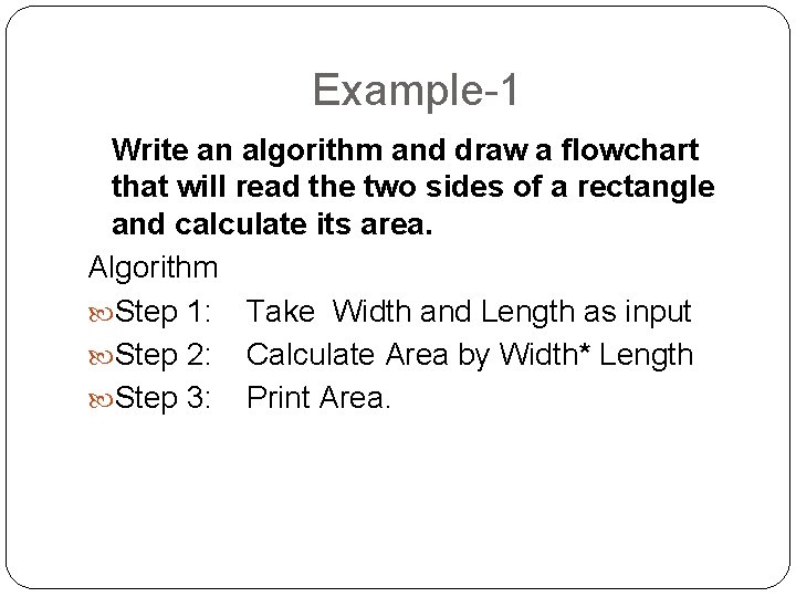 Example-1 Write an algorithm and draw a flowchart that will read the two sides