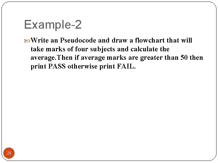 Example-2 Write an Pseudocode and draw a flowchart that will take marks of four
