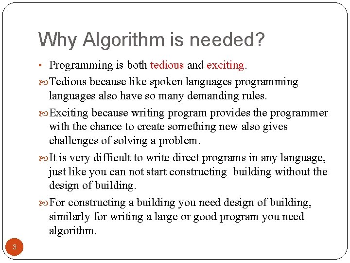 Why Algorithm is needed? • Programming is both tedious and exciting. Tedious because like