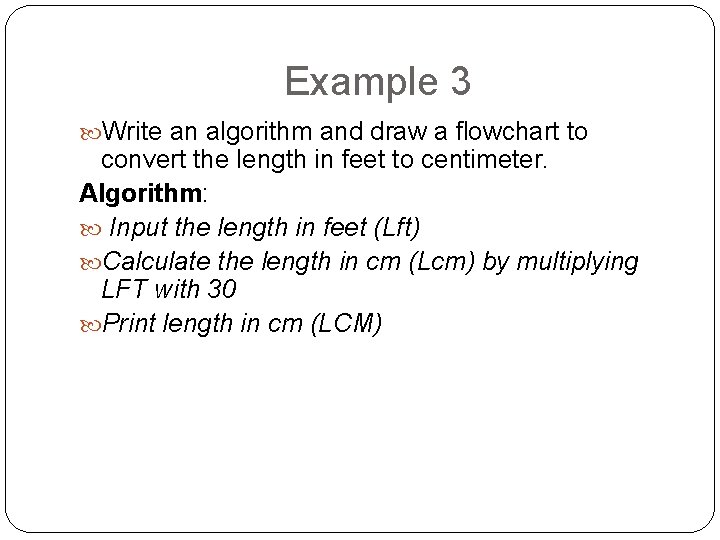 Example 3 Write an algorithm and draw a flowchart to convert the length in