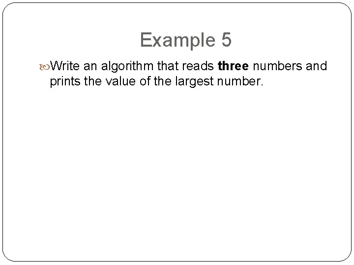 Example 5 Write an algorithm that reads three numbers and prints the value of