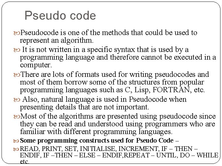 Pseudo code Pseudocode is one of the methods that could be used to represent