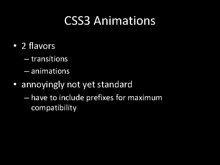 CSS 3 Animations • 2 flavors – transitions – animations • annoyingly not yet CSS 3 Animations • 2 flavors – transitions – animations • annoyingly not yet