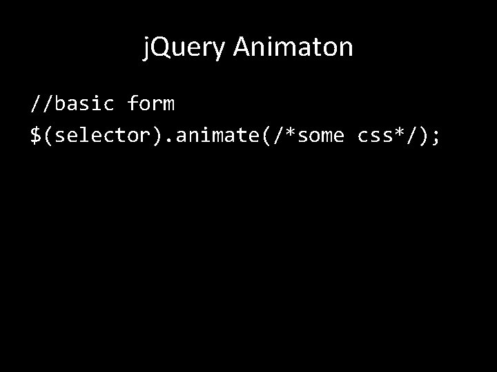 j. Query Animaton //basic form $(selector). animate(/*some css*/); j. Query Animaton //basic form $(selector). animate(/*some css*/);