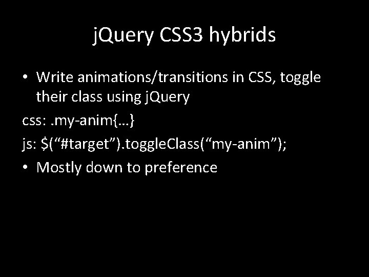 j. Query CSS 3 hybrids • Write animations/transitions in CSS, toggle their class using j. Query CSS 3 hybrids • Write animations/transitions in CSS, toggle their class using